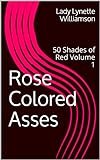 Rose Colored Asses: 50 Shades of Red Volume 1 (English Edition)