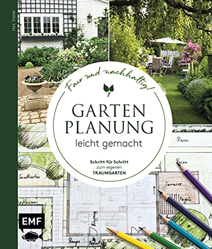 Gartenplanung leicht gemacht – Fair und nachhaltig!: Schritt für Schritt zum eigenen Traumgarten: Terrasse, Bepflanzung, Sichtschutz, Wege, Spielbereich und mehr
