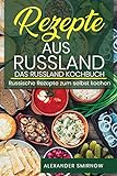 Rezepte aus Russland. Das Russland Kochbuch: Russische Rezepte zum selbst kochen.