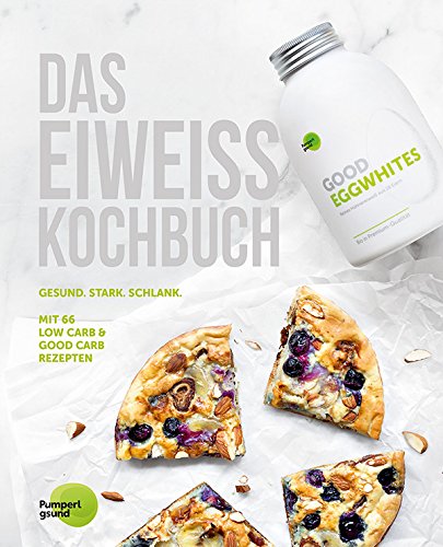 Das Eiweiss Kochbuch: 66 Gesunde Low & Good Carb Rezepte - Ideal zum Fasten, Natürlich Abnehmen & Protein Diät