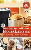 Brot backen mit dem Brotbackautomat DAS ORIGINAL: Das Brotbackbuch - Rezepte für Genießer - Brot backen für Anfänger & Fortgeschrittene inkl. Eiweißbrot, ... BACKEN IM BROTBACKAUTOMAT - Das Original 1)