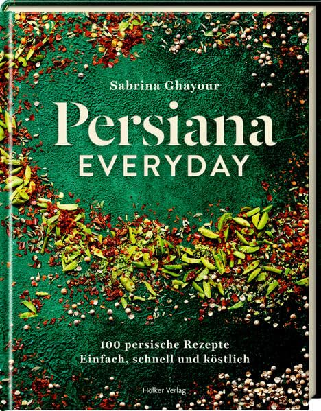 Persiana Everyday: 100 persische Rezepte - Einfach, schnell und köstlich