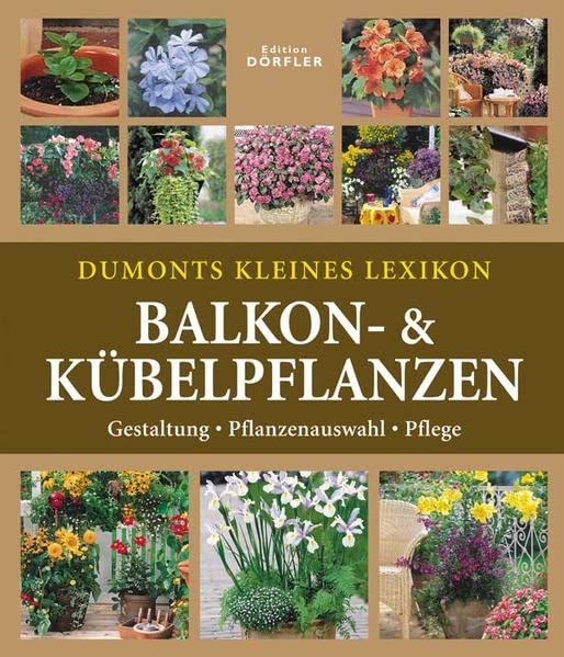 Dumonts kleines Lexikon Balkon- & Kübelpflanzen: Gestaltung, Pflanzenauswahl, Pflege