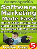 Software Marketing Made Easy! How to Easily Develop and Distribute Simple Software for Backlinks, SEO, Web Traffic and Profit! (Software Engineering, Design, ... (Traffic Fixer Book 5) (English Edition)