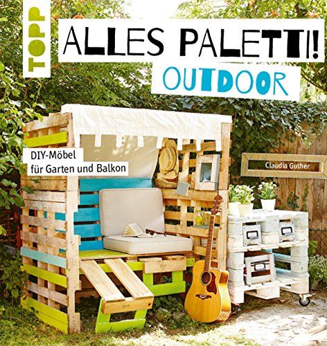Alles Paletti - outdoor: DIY-Möbel für Garten und Balkon