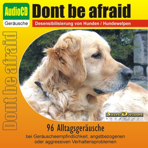 Unbekannt CD Dont be afraid - Desensibilisierung von Hunden/Hundewelpen/Katzen/Pferden - 96 Alltagsgeräusche