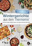 Wintergerichte aus dem Thermomix®: 100 tolle Eintöpfe, Aufläufe, Suppen und andere wärmende Mahlzeiten