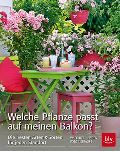 Welche Pflanze passt auf meinen Balkon?: Die besten Arten & Sorten für jeden Standort (BLV Gestaltung & Planung Garten)