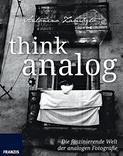Think Analog: Die faszinierende Welt der analogen Fotografie. Fotografie al dente.