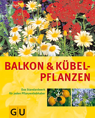 Balkon- und Kübelpflanzen: Das Standardwerk für jeden Pflanzenliebhaber