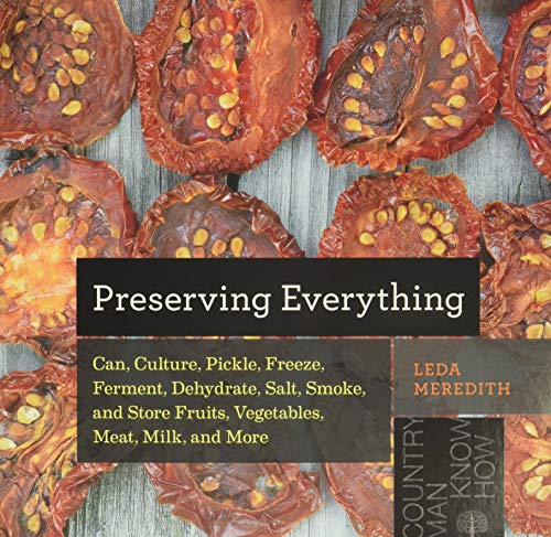 Meredith, L: Preserving Everything: How to Can, Culture, Pickle, Freeze, Ferment, Dehydrate, Salt, Smoke, and Store Fruits, Vegetables, Meat, Milk, and More (Countryman Know How, Band 0)