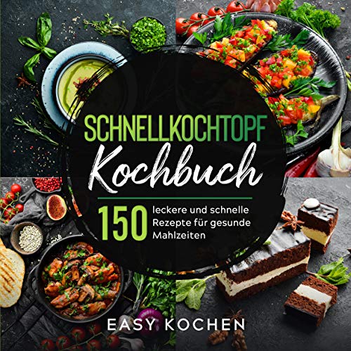 Schnellkochtopf Kochbuch : 150 leckere und gesunde Rezepte für Einsteiger & Fortgeschrittene (Küchengeräte 3)