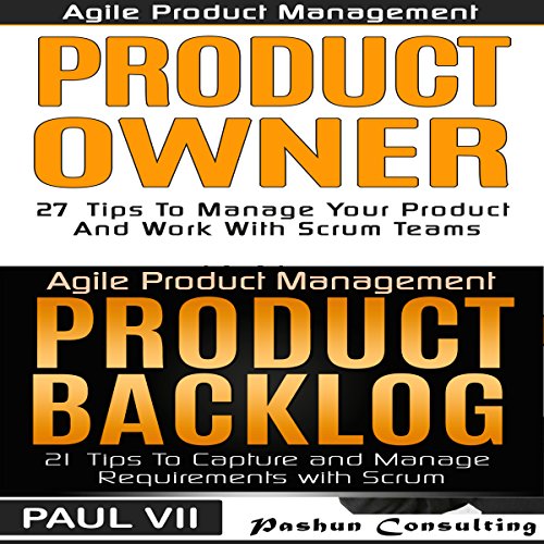 Agile Product Management and Product Owner Box Set: 27 Tips to Manage Your Product, Product Backlog and 21 Tips to Capture and Manage Requirements with Scrum